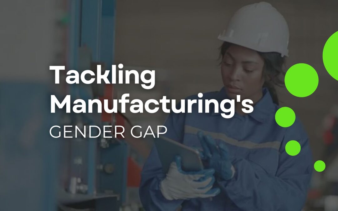 Closing the Gender Gap in Manufacturing & Technology: Overcoming Barriers, Driving Equality